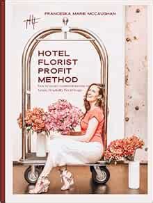 Amazon Com Hotel Florist Profit Method How To Create Consistent Amazon Com Hotel Florist Profit Method How To Create Consistent