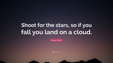 Kanye West Quote Shoot For The Stars So If You Fall You Land On A Kanye West Quote Shoot For The Stars So If You Fall You Land On A