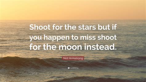 Neil Armstrong Quote Shoot For The Stars But If You Happen To Miss Neil Armstrong Quote Shoot For The Stars But If You Happen To Miss
