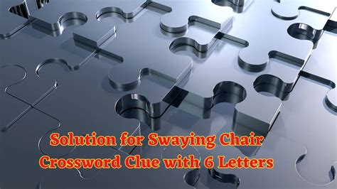 Solution For Swaying Chair Crossword Clue With 6 Letters News